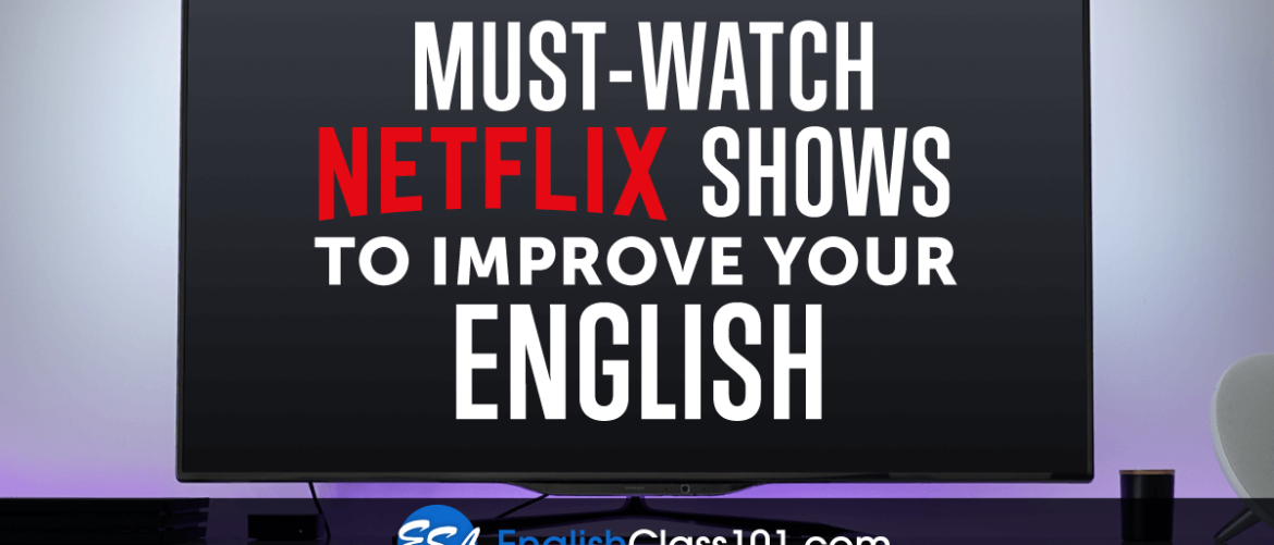 Lights, Camera, English: Top Netflix Shows to Boost Your Language Skills