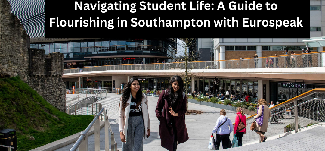 Navigating Student Life: A Guide to Flourishing in Southampton with Eurospeak