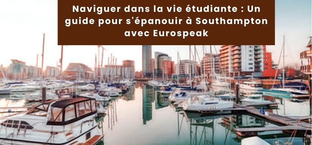 Naviguer dans la vie étudiante : Un guide pour s’épanouir à Southampton avec Eurospeak